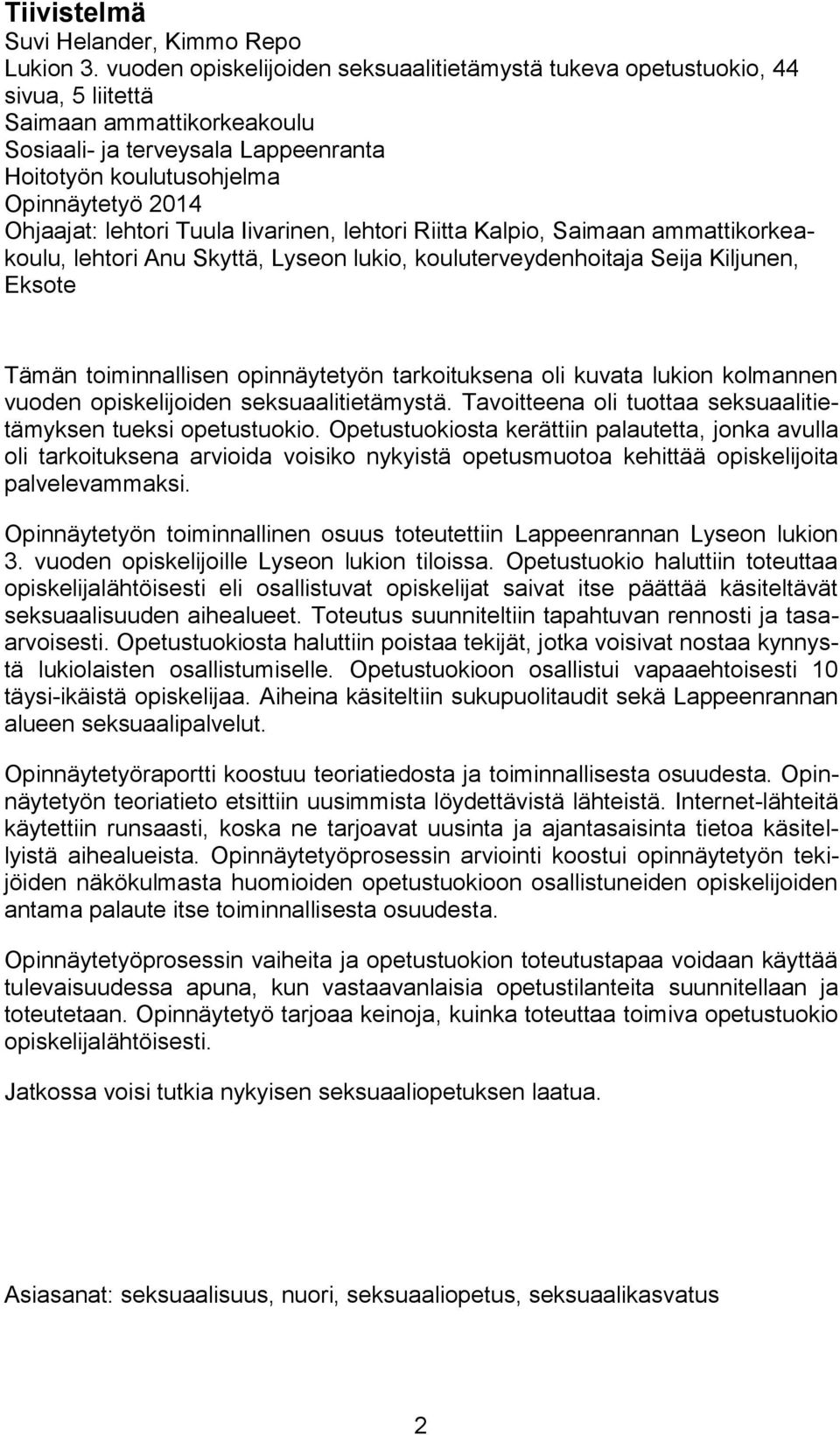 Ohjaajat: lehtori Tuula Iivarinen, lehtori Riitta Kalpio, Saimaan ammattikorkeakoulu, lehtori Anu Skyttä, Lyseon lukio, kouluterveydenhoitaja Seija Kiljunen, Eksote Tämän toiminnallisen opinnäytetyön