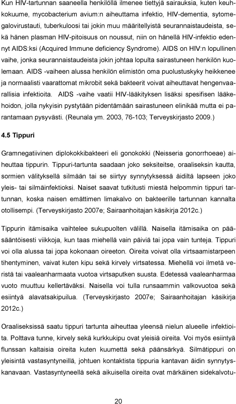 AIDS on HIV:n lopullinen vaihe, jonka seurannaistaudeista jokin johtaa lopulta sairastuneen henkilön kuolemaan.