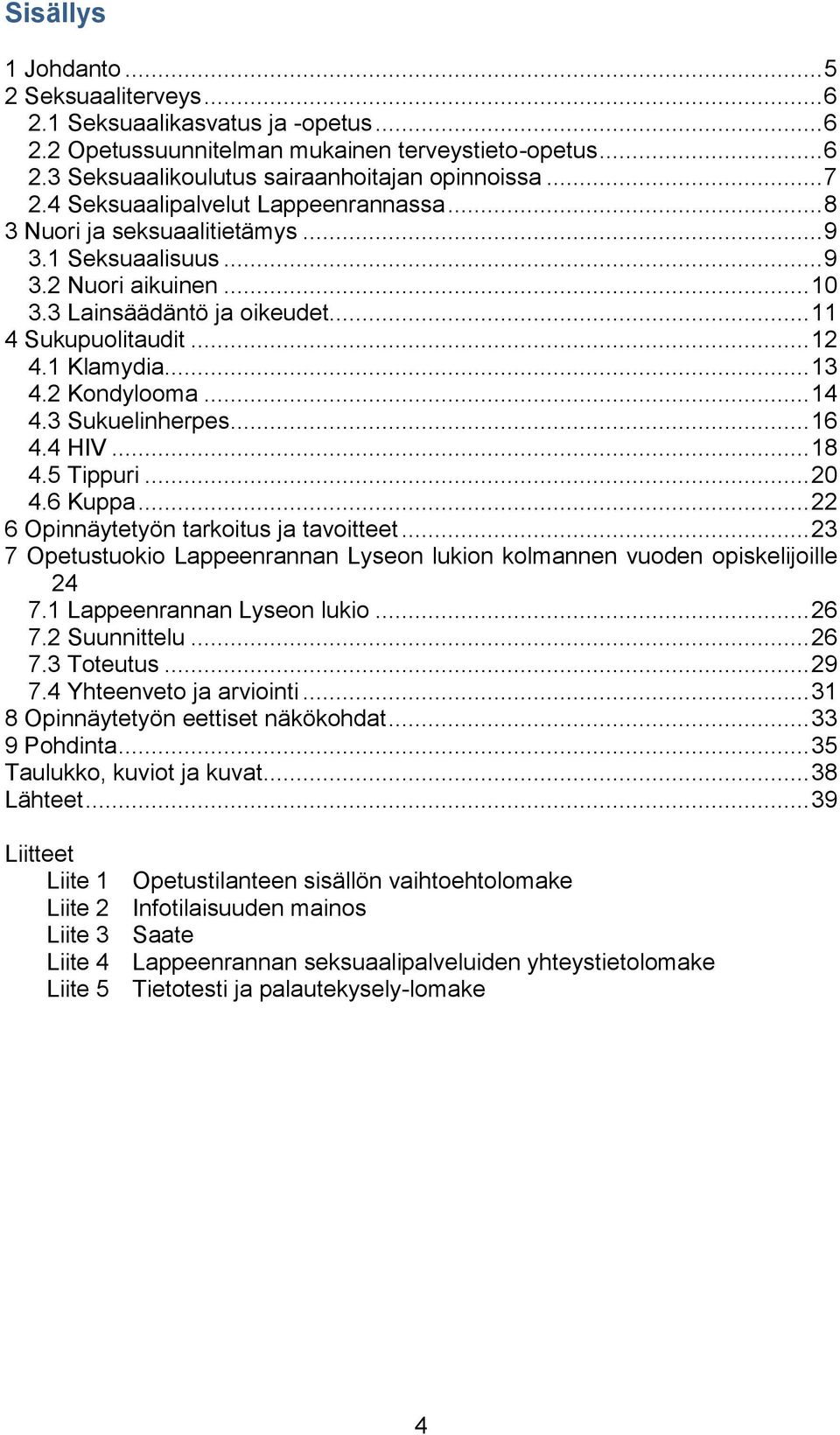 .. 13 4.2 Kondylooma... 14 4.3 Sukuelinherpes... 16 4.4 HIV... 18 4.5 Tippuri... 20 4.6 Kuppa... 22 6 Opinnäytetyön tarkoitus ja tavoitteet.