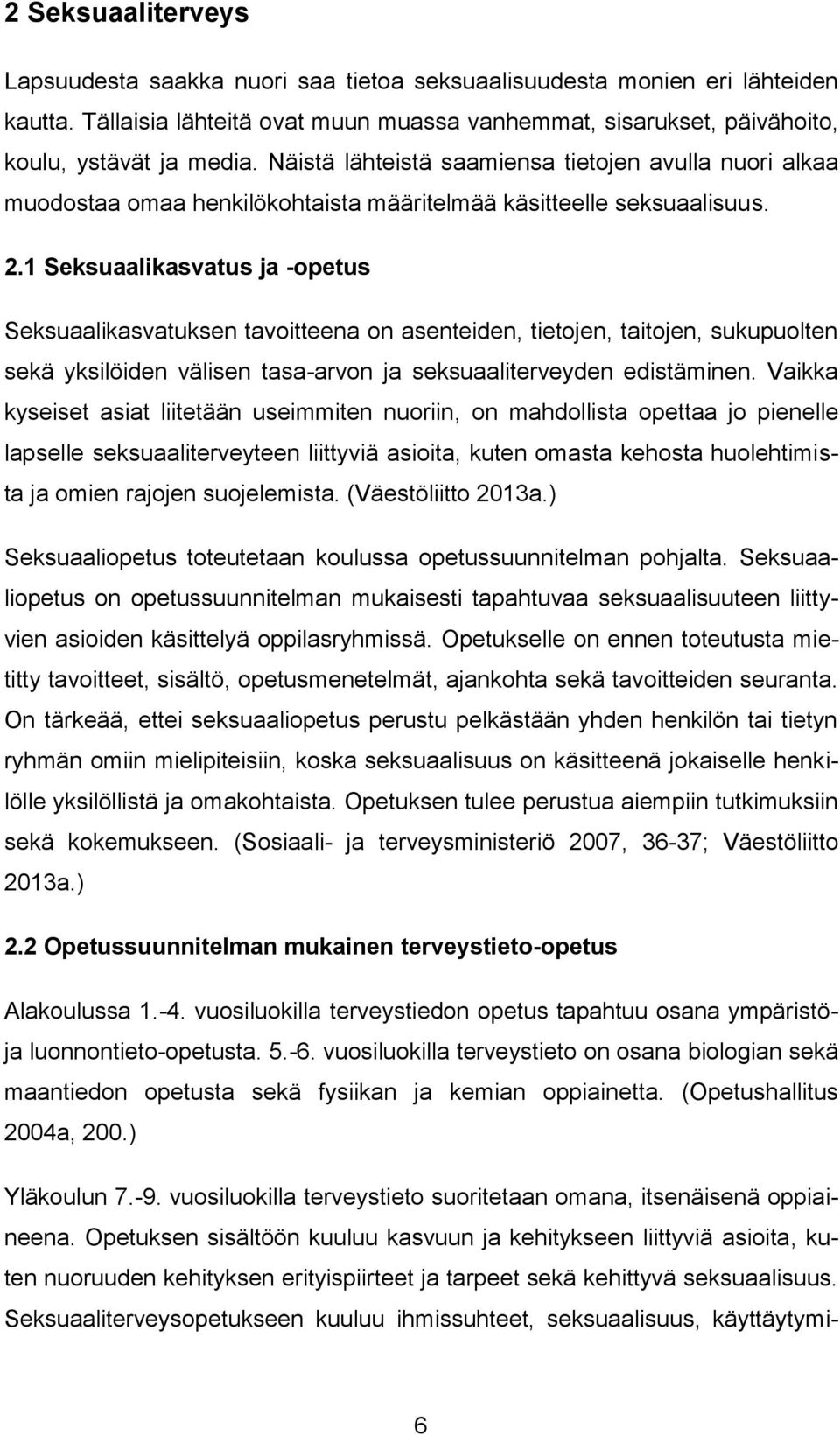 1 Seksuaalikasvatus ja -opetus Seksuaalikasvatuksen tavoitteena on asenteiden, tietojen, taitojen, sukupuolten sekä yksilöiden välisen tasa-arvon ja seksuaaliterveyden edistäminen.