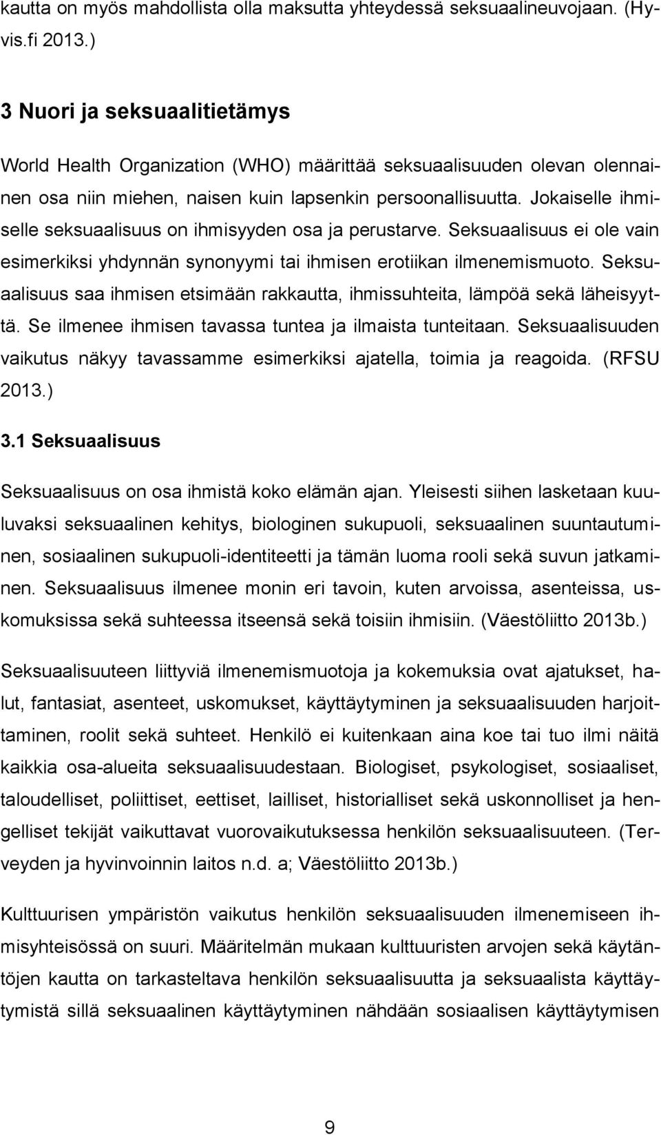 Jokaiselle ihmiselle seksuaalisuus on ihmisyyden osa ja perustarve. Seksuaalisuus ei ole vain esimerkiksi yhdynnän synonyymi tai ihmisen erotiikan ilmenemismuoto.