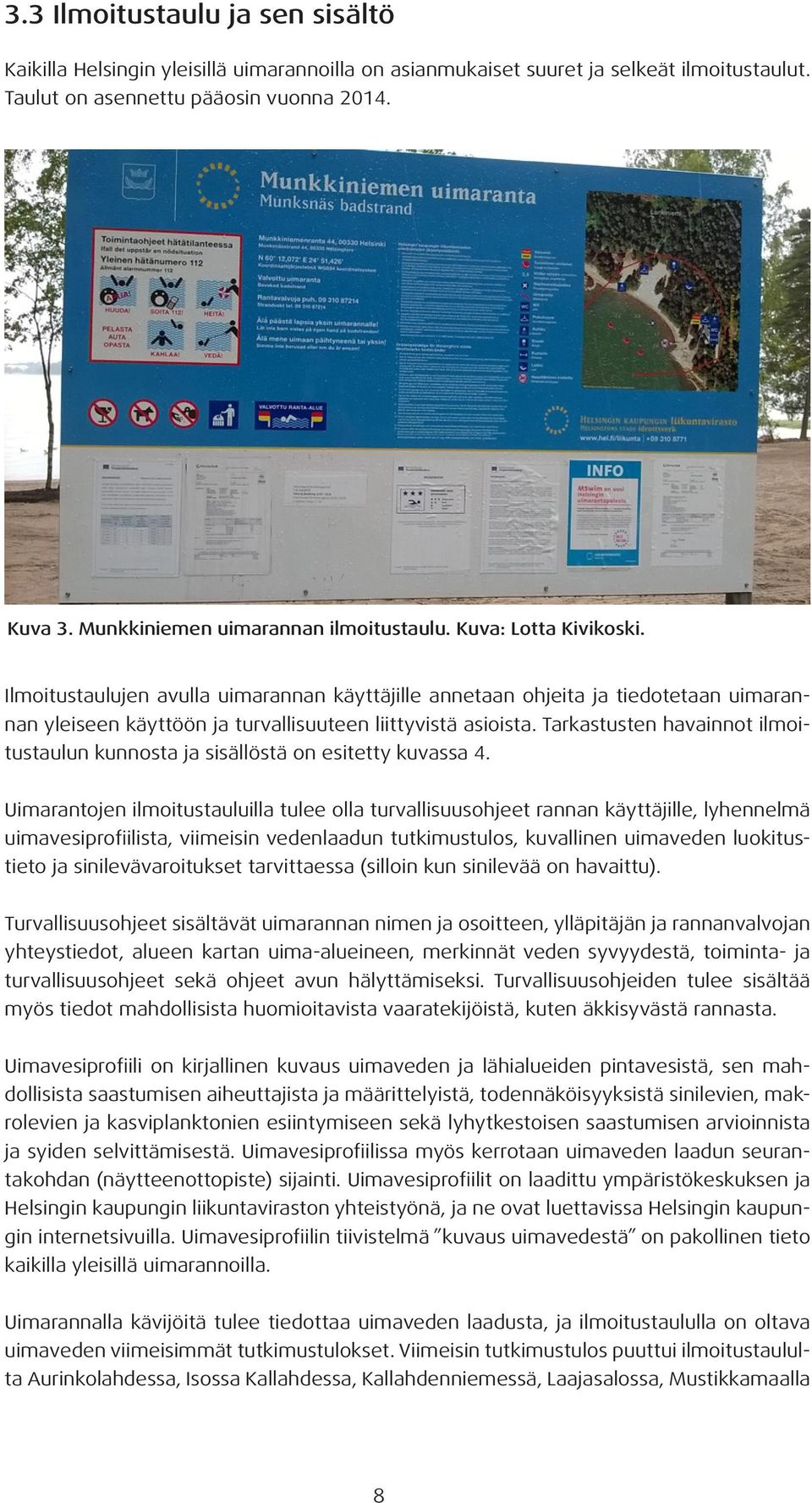 Ilmoitustaulujen avulla uimarannan käyttäjille annetaan ohjeita ja tiedotetaan uimarannan yleiseen käyttöön ja turvallisuuteen liittyvistä asioista.