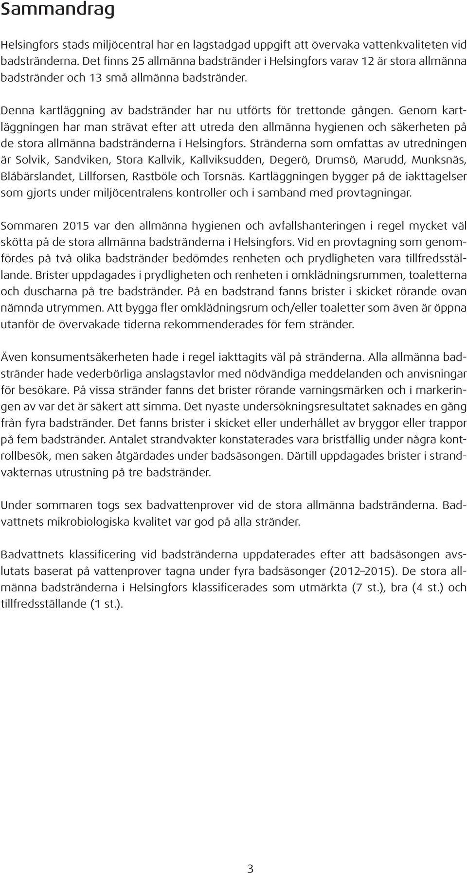 Genom kartläggningen har man strävat efter att utreda den allmänna hygienen och säkerheten på de stora allmänna badstränderna i Helsingfors.