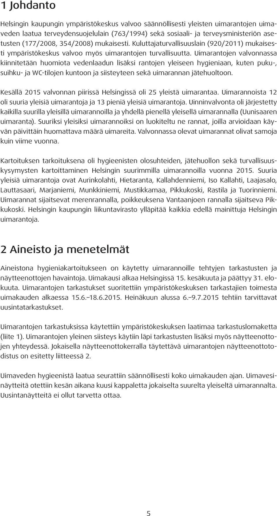 Uimarantojen valvonnassa kiinnitetään huomiota vedenlaadun lisäksi rantojen yleiseen hygieniaan, kuten puku-, suihku- ja WC-tilojen kuntoon ja siisteyteen sekä uimarannan jätehuoltoon.