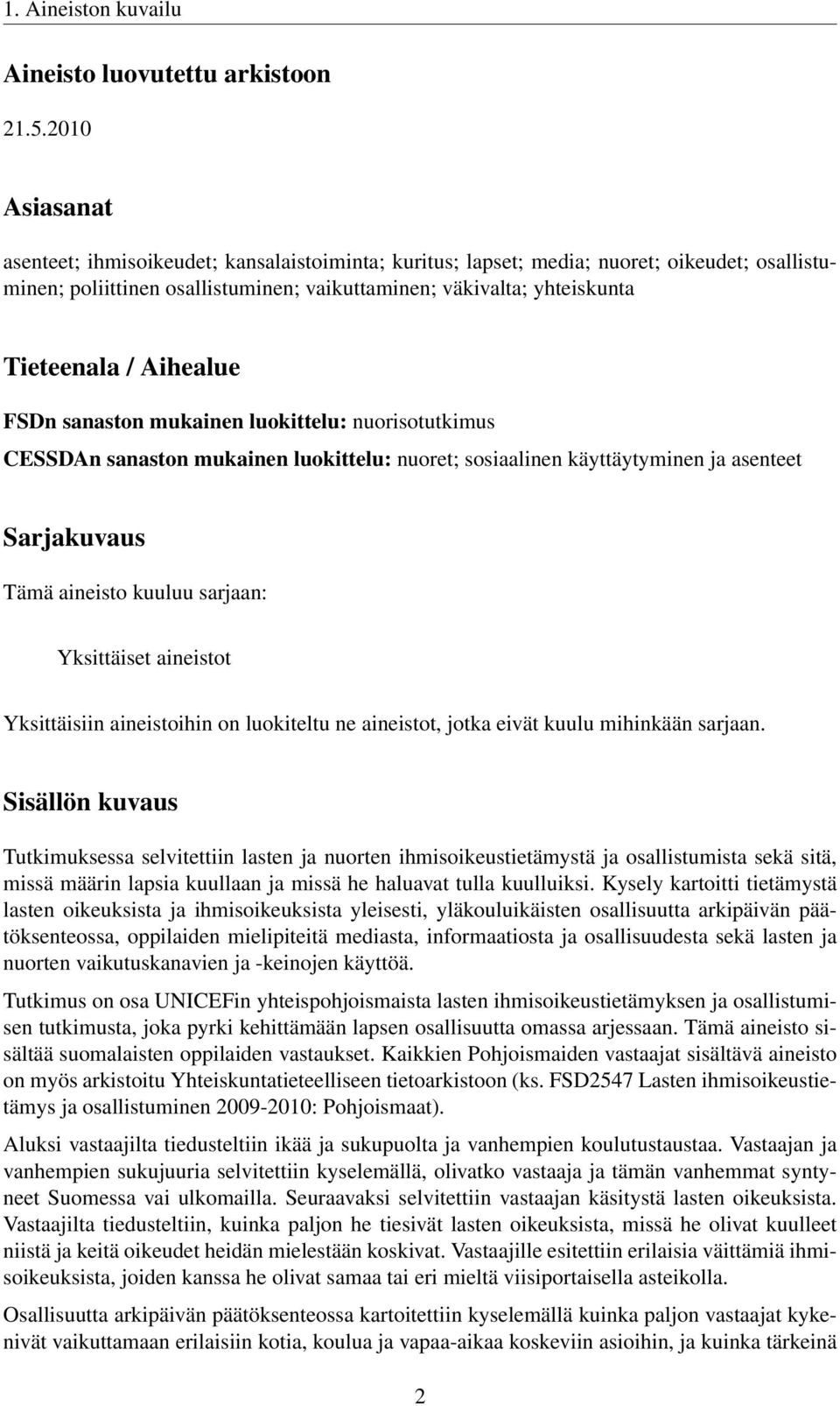 Aihealue FSDn sanaston mukainen luokittelu: nuorisotutkimus CESSDAn sanaston mukainen luokittelu: nuoret; sosiaalinen käyttäytyminen ja asenteet Sarjakuvaus Tämä aineisto kuuluu sarjaan: Yksittäiset