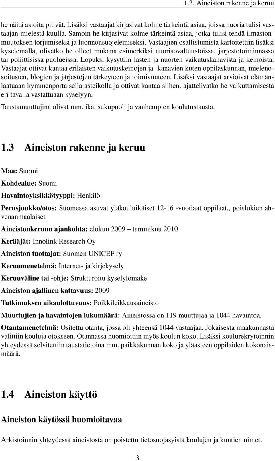 Vastaajien osallistumista kartoitettiin lisäksi kyselemällä, olivatko he olleet mukana esimerkiksi nuorisovaltuustoissa, järjestötoiminnassa tai poliittisissa puolueissa.