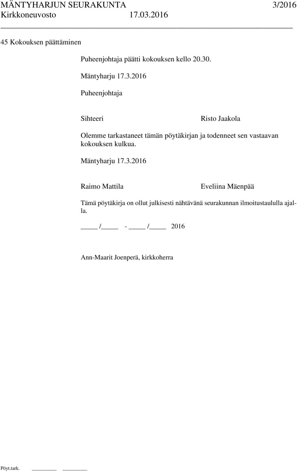 2016 Puheenjohtaja Sihteeri Risto Jaakola Olemme tarkastaneet tämän pöytäkirjan ja todenneet sen