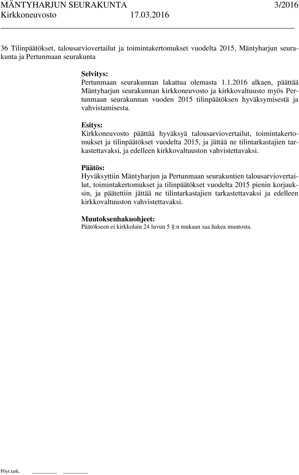 1.2016 alkaen, päättää Mäntyharjun seurakunnan kirkkoneuvosto ja kirkkovaltuusto myös Pertunmaan seurakunnan vuoden 2015 tilinpäätöksen hyväksymisestä ja vahvistamisesta.