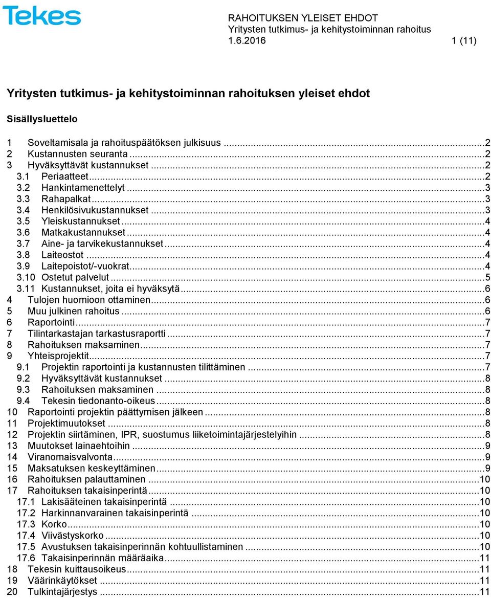 6 Matkakustannukset... 4 3.7 Aine- ja tarvikekustannukset... 4 3.8 Laiteostot... 4 3.9 Laitepoistot/-vuokrat... 4 3.10 Ostetut palvelut... 5 3.11 Kustannukset, joita ei hyväksytä.