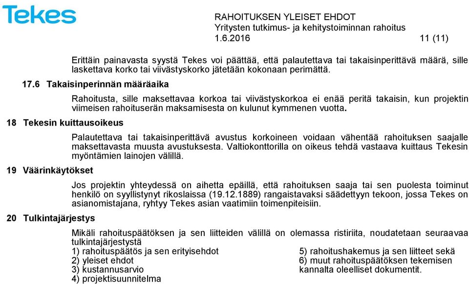 viimeisen rahoituserän maksamisesta on kulunut kymmenen vuotta. Palautettava tai takaisinperittävä avustus korkoineen voidaan vähentää rahoituksen saajalle maksettavasta muusta avustuksesta.