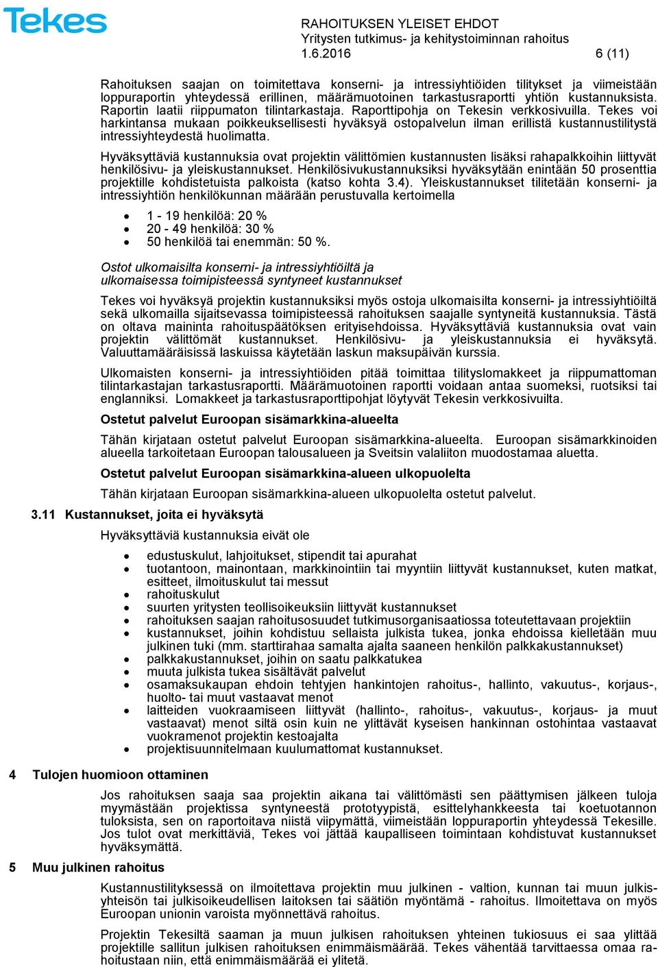 Tekes voi harkintansa mukaan poikkeuksellisesti hyväksyä ostopalvelun ilman erillistä kustannustilitystä intressiyhteydestä huolimatta.