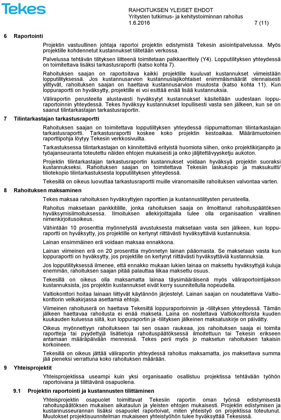 Lopputilityksen yhteydessä on toimitettava lisäksi tarkastusraportti (katso kohta 7). Rahoituksen saajan on raportoitava kaikki projektille kuuluvat kustannukset viimeistään lopputilityksessä.