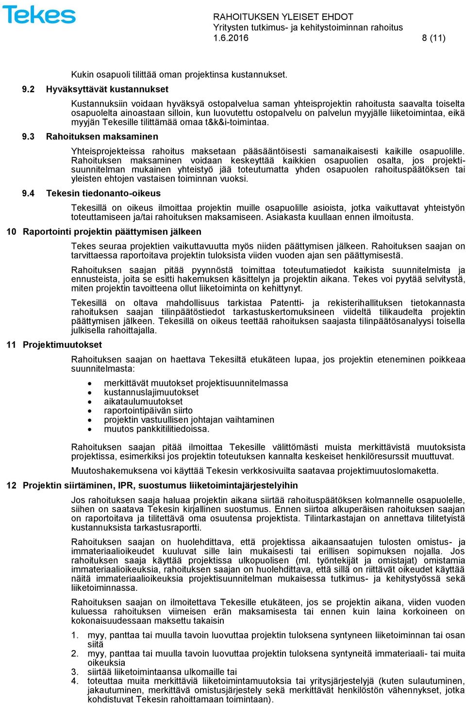 myyjälle liiketoimintaa, eikä myyjän Tekesille tilittämää omaa t&k&i-toimintaa. 9.3 Rahoituksen maksaminen Yhteisprojekteissa rahoitus maksetaan pääsääntöisesti samanaikaisesti kaikille osapuolille.