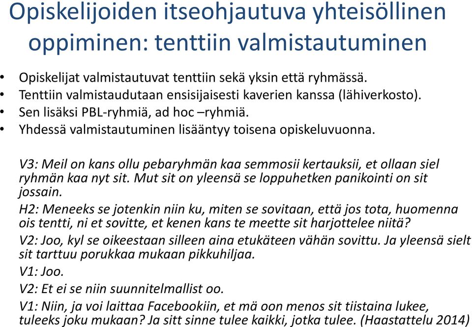 V3: Meil on kans ollu pebaryhmän kaa semmosii kertauksii, et ollaan siel ryhmän kaa nyt sit. Mut sit on yleensä se loppuhetken panikointi on sit jossain.