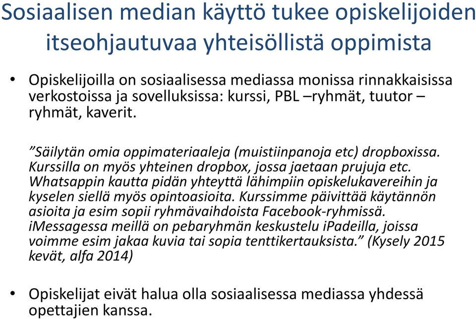 Whatsappin kautta pidän yhteyttä lähimpiin opiskelukavereihin ja kyselen siellä myös opintoasioita. Kurssimme päivittää käytännön asioita ja esim sopii ryhmävaihdoista Facebook-ryhmissä.