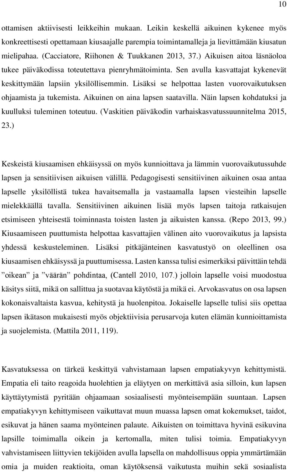 Lisäksi se helpottaa lasten vuorovaikutuksen ohjaamista ja tukemista. Aikuinen on aina lapsen saatavilla. Näin lapsen kohdatuksi ja kuulluksi tuleminen toteutuu.