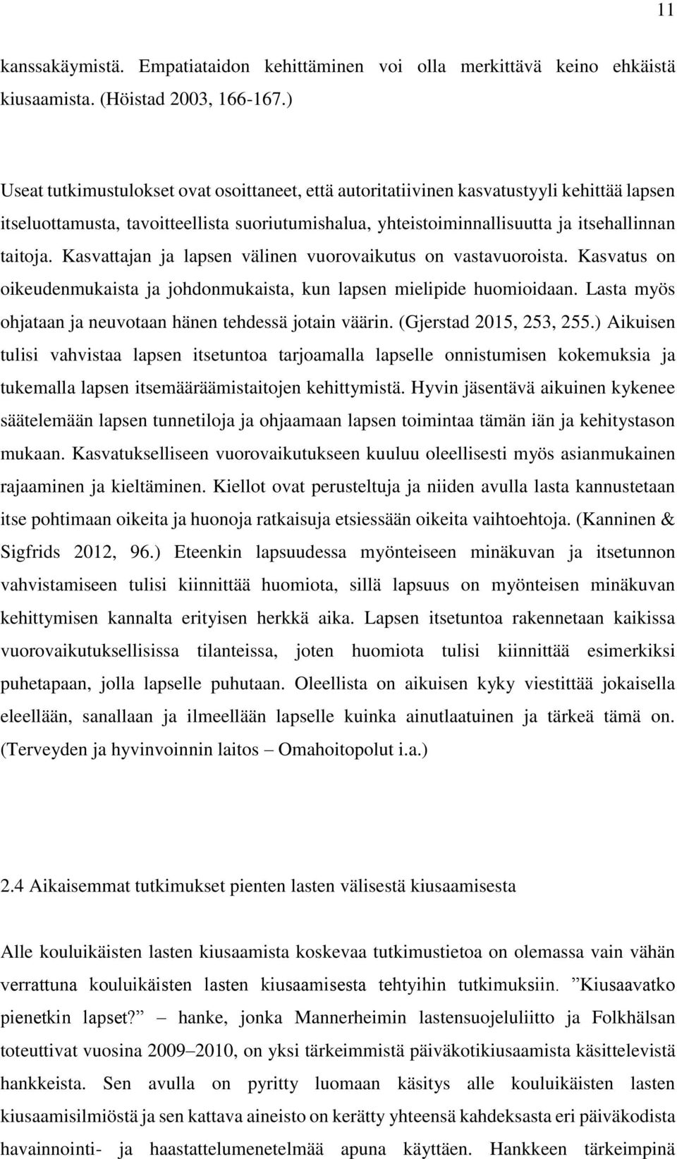 Kasvattajan ja lapsen välinen vuorovaikutus on vastavuoroista. Kasvatus on oikeudenmukaista ja johdonmukaista, kun lapsen mielipide huomioidaan.