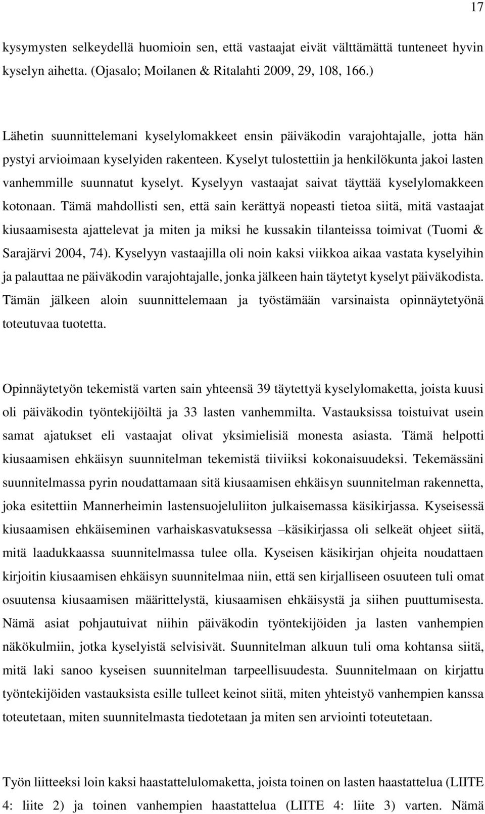 Kyselyt tulostettiin ja henkilökunta jakoi lasten vanhemmille suunnatut kyselyt. Kyselyyn vastaajat saivat täyttää kyselylomakkeen kotonaan.