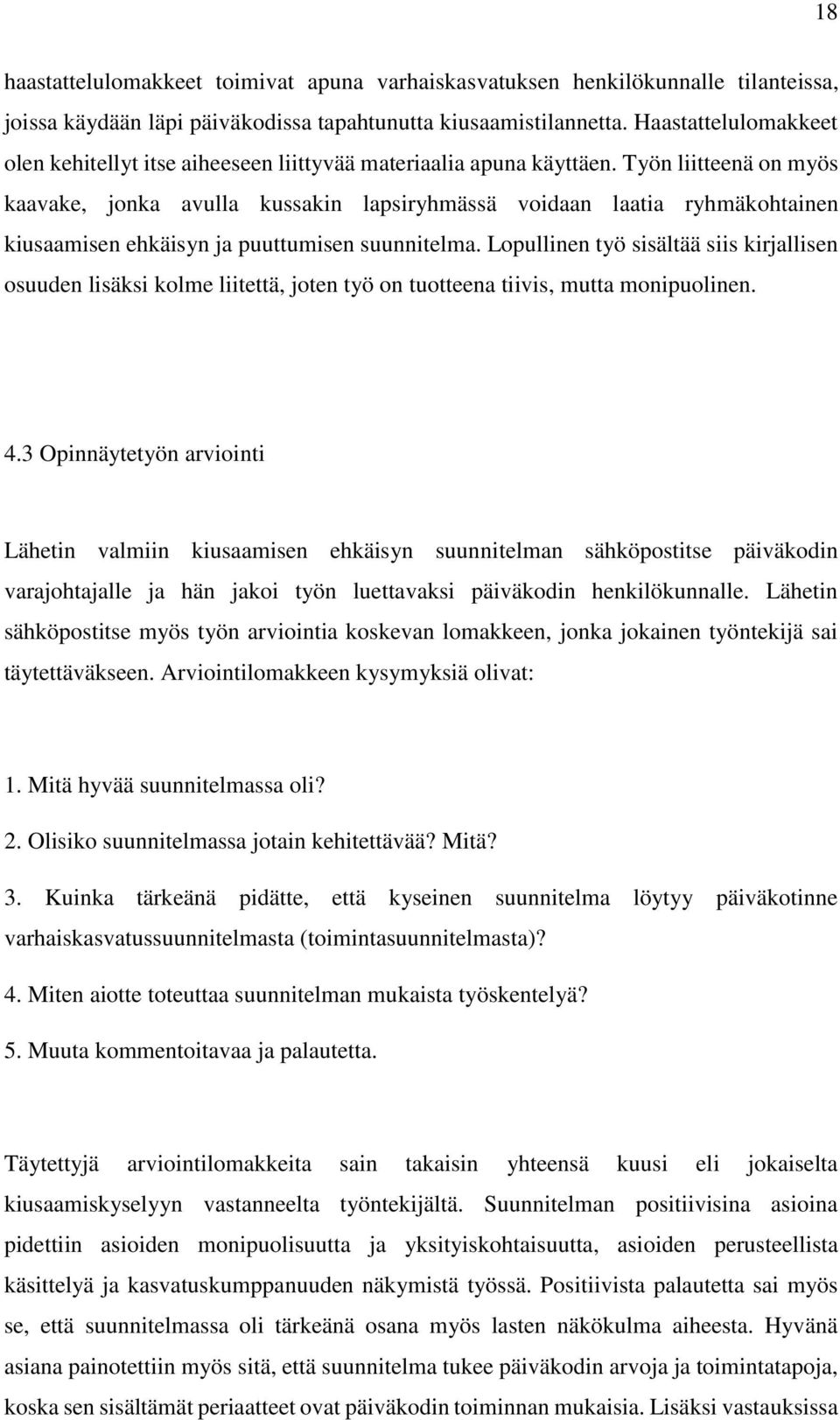 Työn liitteenä on myös kaavake, jonka avulla kussakin lapsiryhmässä voidaan laatia ryhmäkohtainen kiusaamisen ehkäisyn ja puuttumisen suunnitelma.