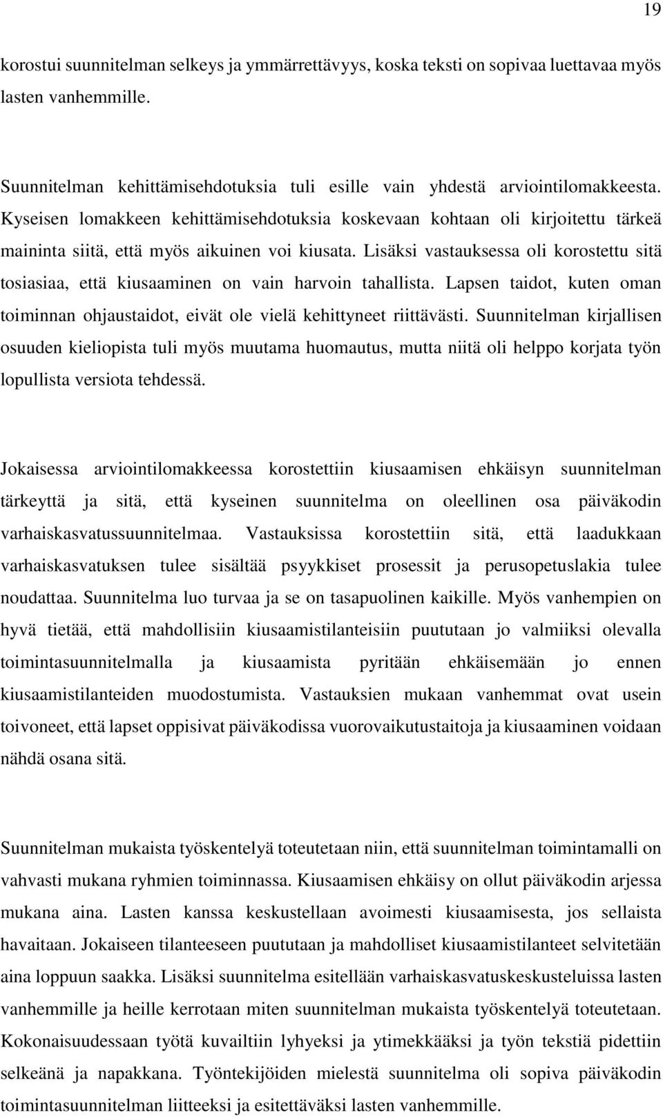 Lisäksi vastauksessa oli korostettu sitä tosiasiaa, että kiusaaminen on vain harvoin tahallista. Lapsen taidot, kuten oman toiminnan ohjaustaidot, eivät ole vielä kehittyneet riittävästi.