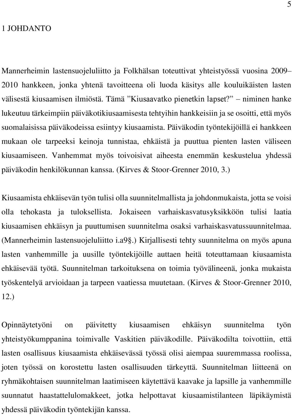 niminen hanke lukeutuu tärkeimpiin päiväkotikiusaamisesta tehtyihin hankkeisiin ja se osoitti, että myös suomalaisissa päiväkodeissa esiintyy kiusaamista.