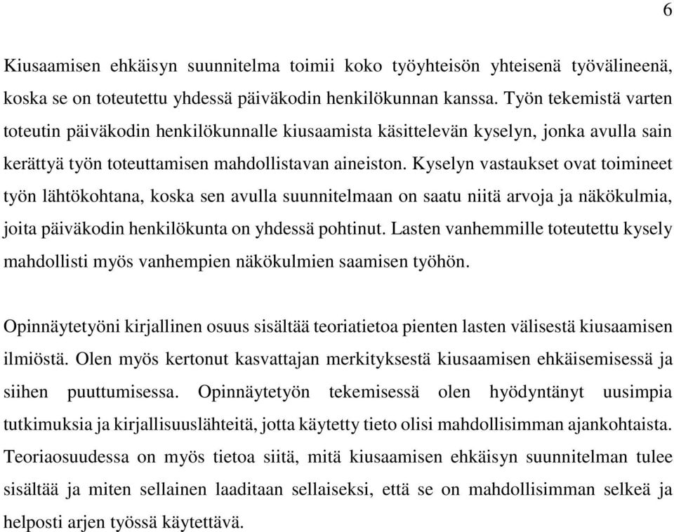 Kyselyn vastaukset ovat toimineet työn lähtökohtana, koska sen avulla suunnitelmaan on saatu niitä arvoja ja näkökulmia, joita päiväkodin henkilökunta on yhdessä pohtinut.