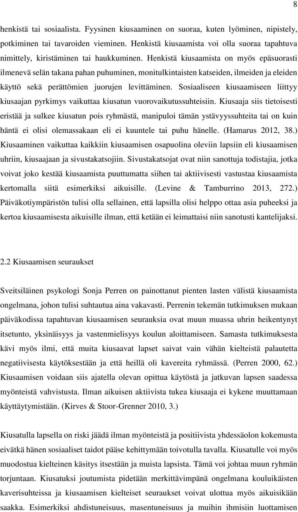 Henkistä kiusaamista on myös epäsuorasti ilmenevä selän takana pahan puhuminen, monitulkintaisten katseiden, ilmeiden ja eleiden käyttö sekä perättömien juorujen levittäminen.