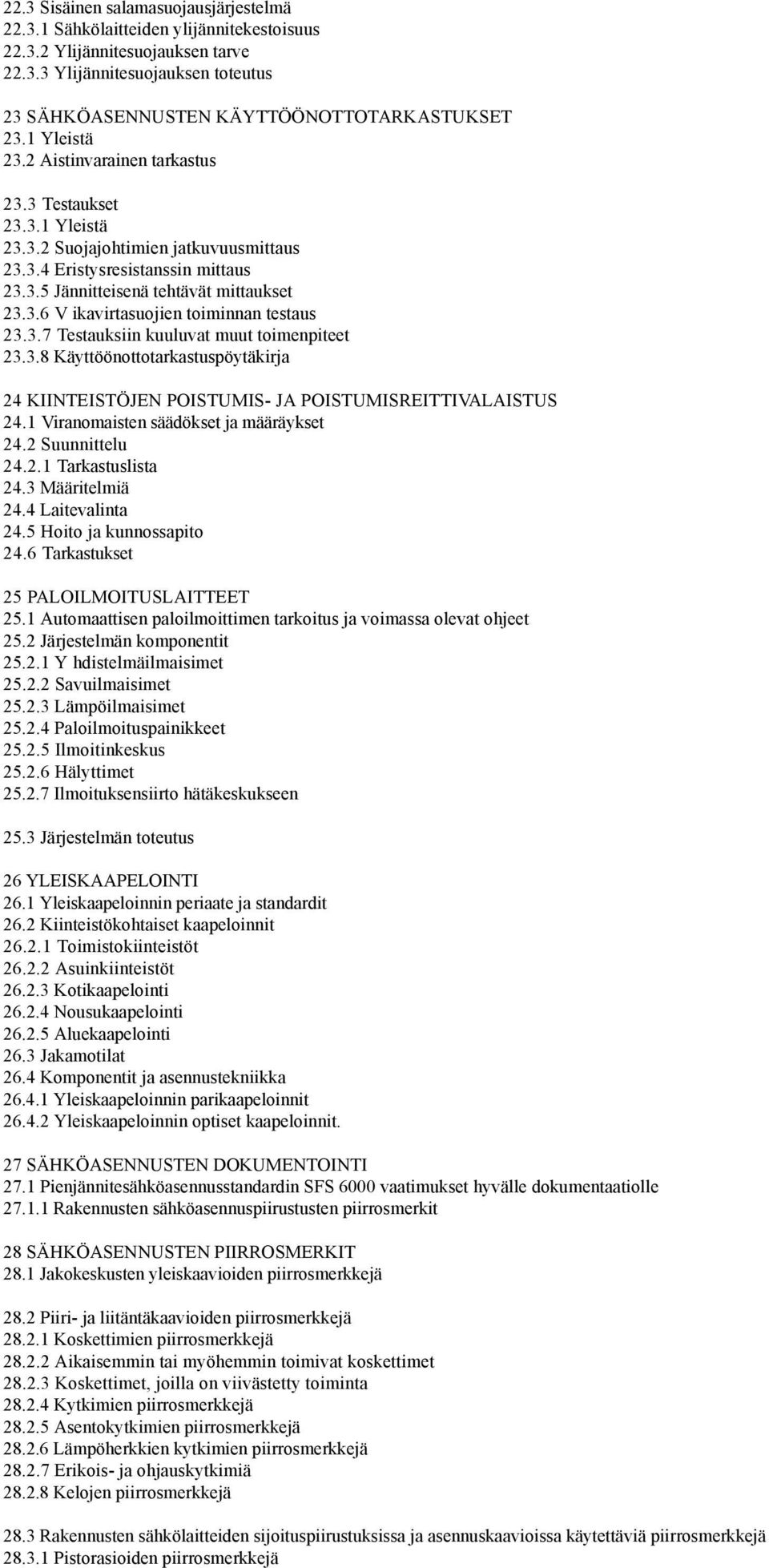 3.7 Testauksiin kuuluvat muut toimenpiteet 23.3.8 Käyttöönottotarkastuspöytäkirja 24 KIINTEISTÖJEN POISTUMIS- JA POISTUMISREITTIVALAISTUS 24.1 Viranomaisten säädökset ja määräykset 24.