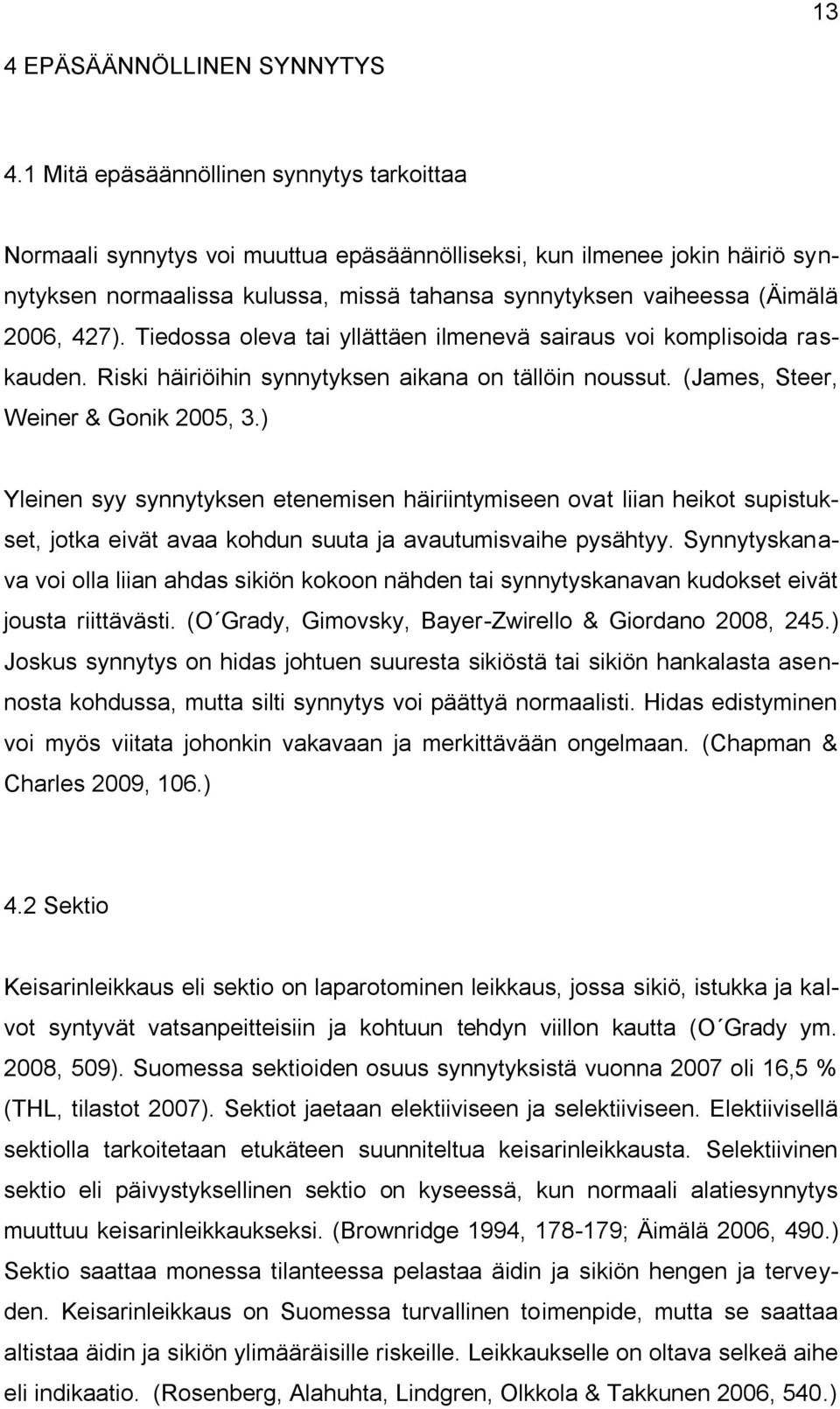 427). Tiedossa oleva tai yllättäen ilmenevä sairaus voi komplisoida raskauden. Riski häiriöihin synnytyksen aikana on tällöin noussut. (James, Steer, Weiner & Gonik 2005, 3.