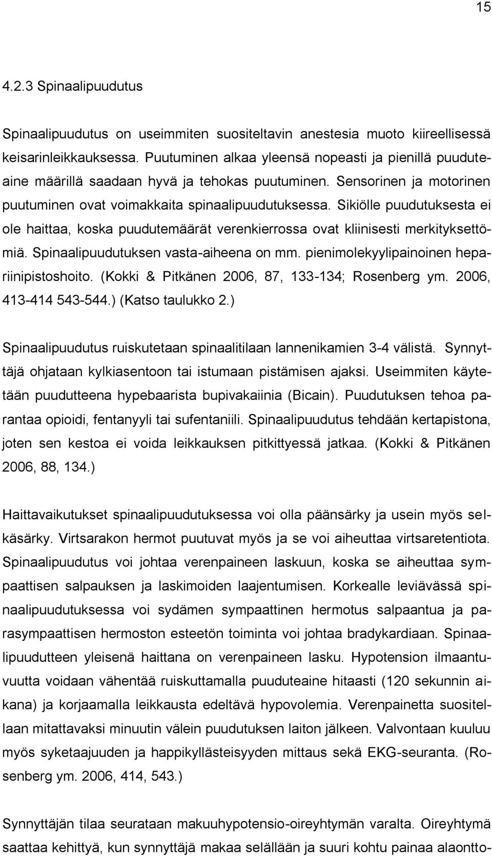 Sikiölle puudutuksesta ei ole haittaa, koska puudutemäärät verenkierrossa ovat kliinisesti merkityksettömiä. Spinaalipuudutuksen vasta-aiheena on mm. pienimolekyylipainoinen hepariinipistoshoito.