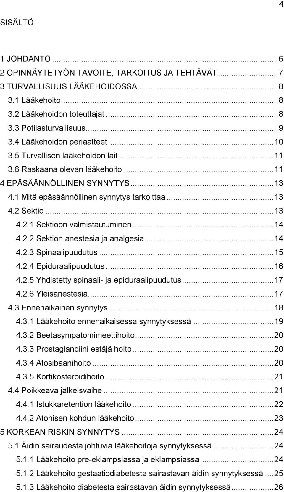 .. 13 4.2.1 Sektioon valmistautuminen... 14 4.2.2 Sektion anestesia ja analgesia... 14 4.2.3 Spinaalipuudutus... 15 4.2.4 Epiduraalipuudutus... 16 4.2.5 Yhdistetty spinaali- ja epiduraalipuudutus.