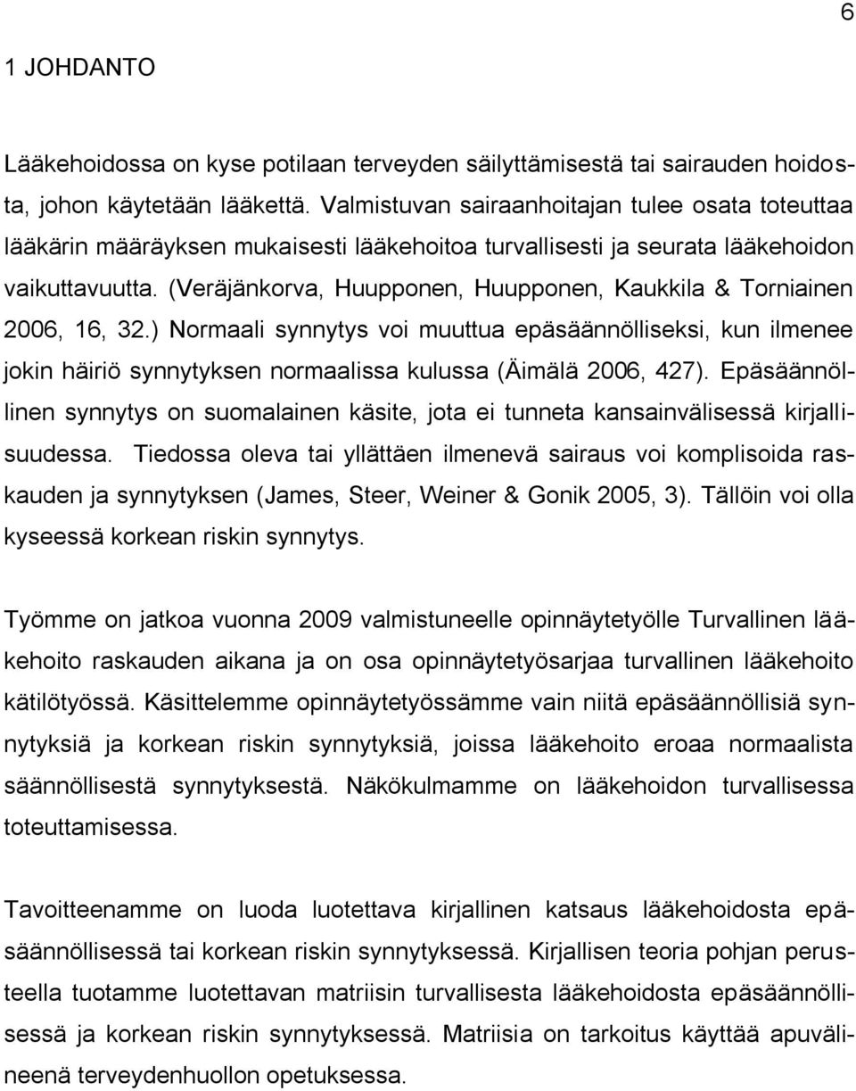 (Veräjänkorva, Huupponen, Huupponen, Kaukkila & Torniainen 2006, 16, 32.) Normaali synnytys voi muuttua epäsäännölliseksi, kun ilmenee jokin häiriö synnytyksen normaalissa kulussa (Äimälä 2006, 427).