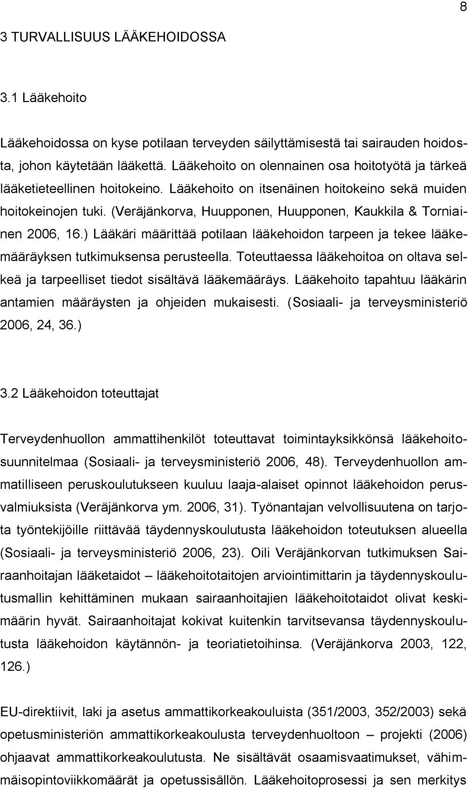 (Veräjänkorva, Huupponen, Huupponen, Kaukkila & Torniainen 2006, 16.) Lääkäri määrittää potilaan lääkehoidon tarpeen ja tekee lääkemääräyksen tutkimuksensa perusteella.