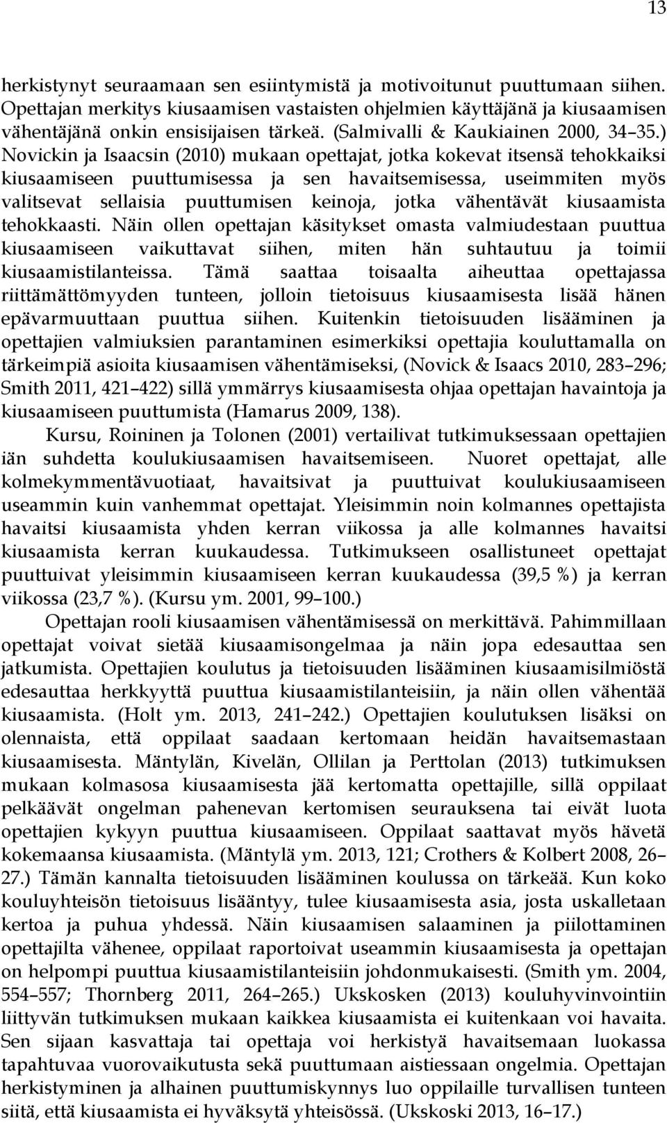 ) Novickin ja Isaacsin (2010) mukaan opettajat, jotka kokevat itsensä tehokkaiksi kiusaamiseen puuttumisessa ja sen havaitsemisessa, useimmiten myös valitsevat sellaisia puuttumisen keinoja, jotka