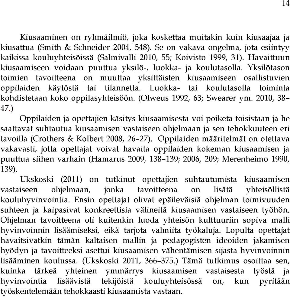 Yksilötason toimien tavoitteena on muuttaa yksittäisten kiusaamiseen osallistuvien oppilaiden käytöstä tai tilannetta. Luokka- tai koulutasolla toiminta kohdistetaan koko oppilasyhteisöön.