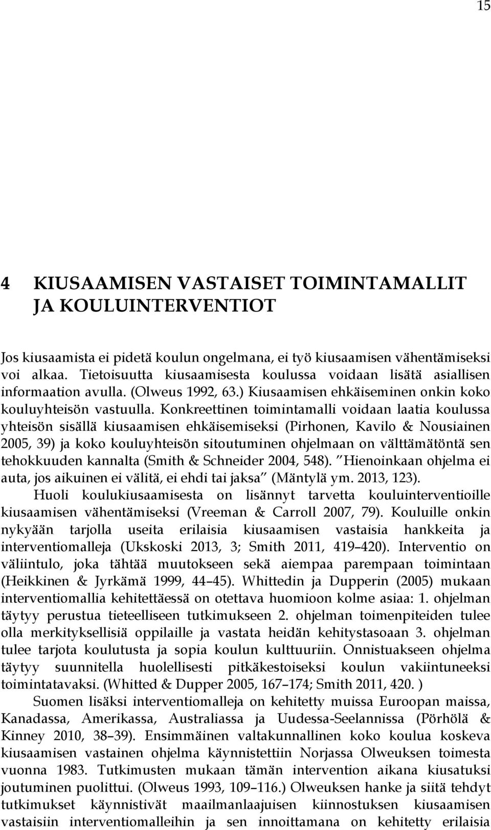 Konkreettinen toimintamalli voidaan laatia koulussa yhteisön sisällä kiusaamisen ehkäisemiseksi (Pirhonen, Kavilo & Nousiainen 2005, 39) ja koko kouluyhteisön sitoutuminen ohjelmaan on välttämätöntä