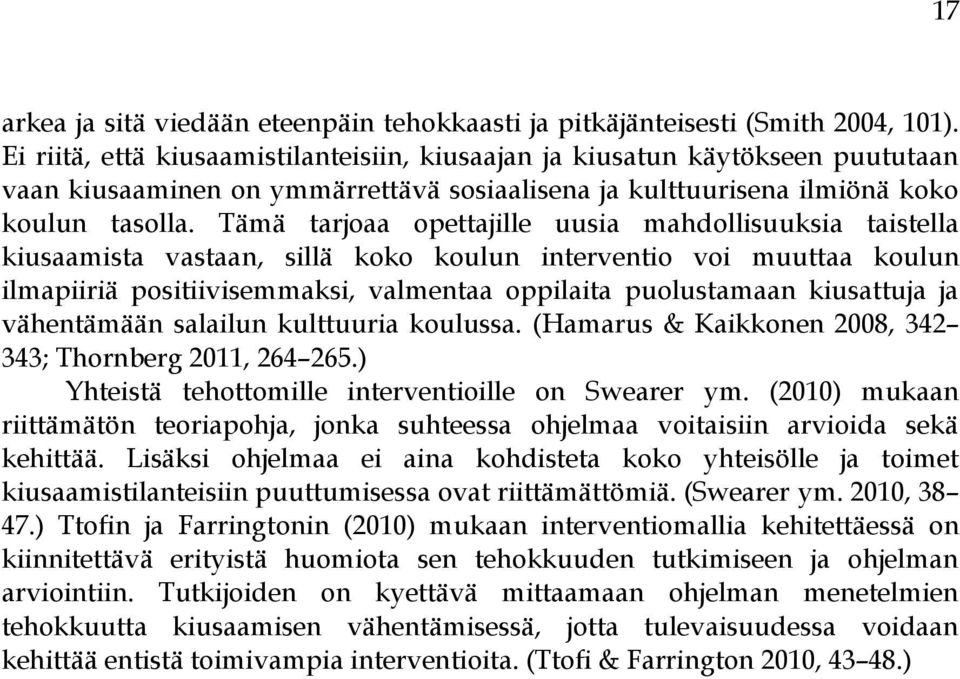 Tämä tarjoaa opettajille uusia mahdollisuuksia taistella kiusaamista vastaan, sillä koko koulun interventio voi muuttaa koulun ilmapiiriä positiivisemmaksi, valmentaa oppilaita puolustamaan