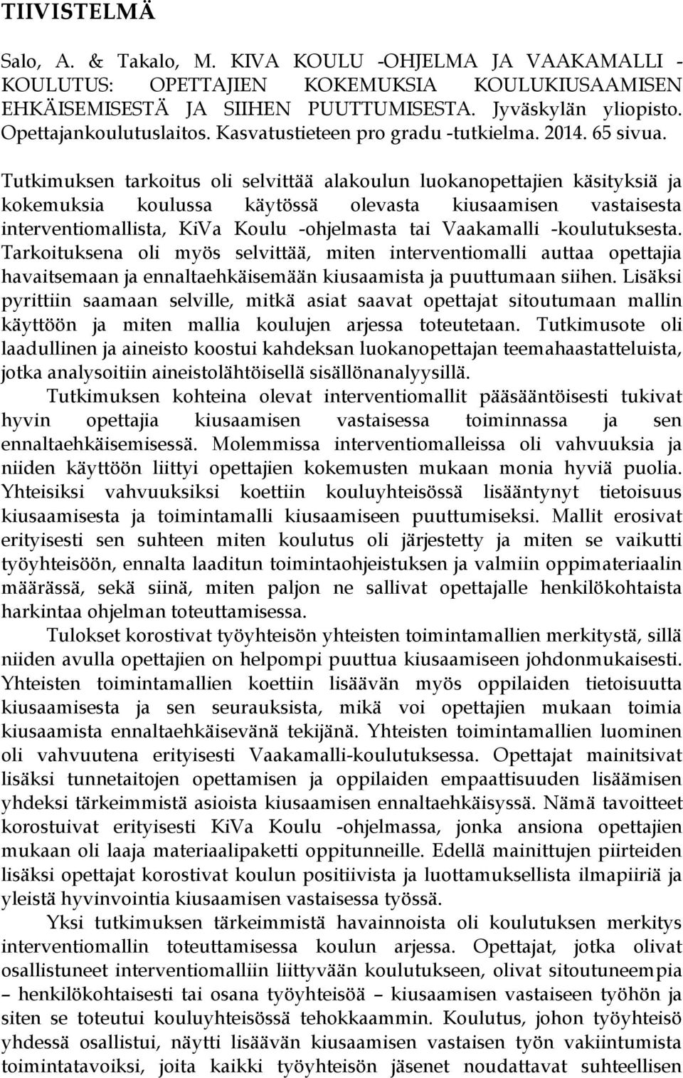 Tutkimuksen tarkoitus oli selvittää alakoulun luokanopettajien käsityksiä ja kokemuksia koulussa käytössä olevasta kiusaamisen vastaisesta interventiomallista, KiVa Koulu -ohjelmasta tai Vaakamalli