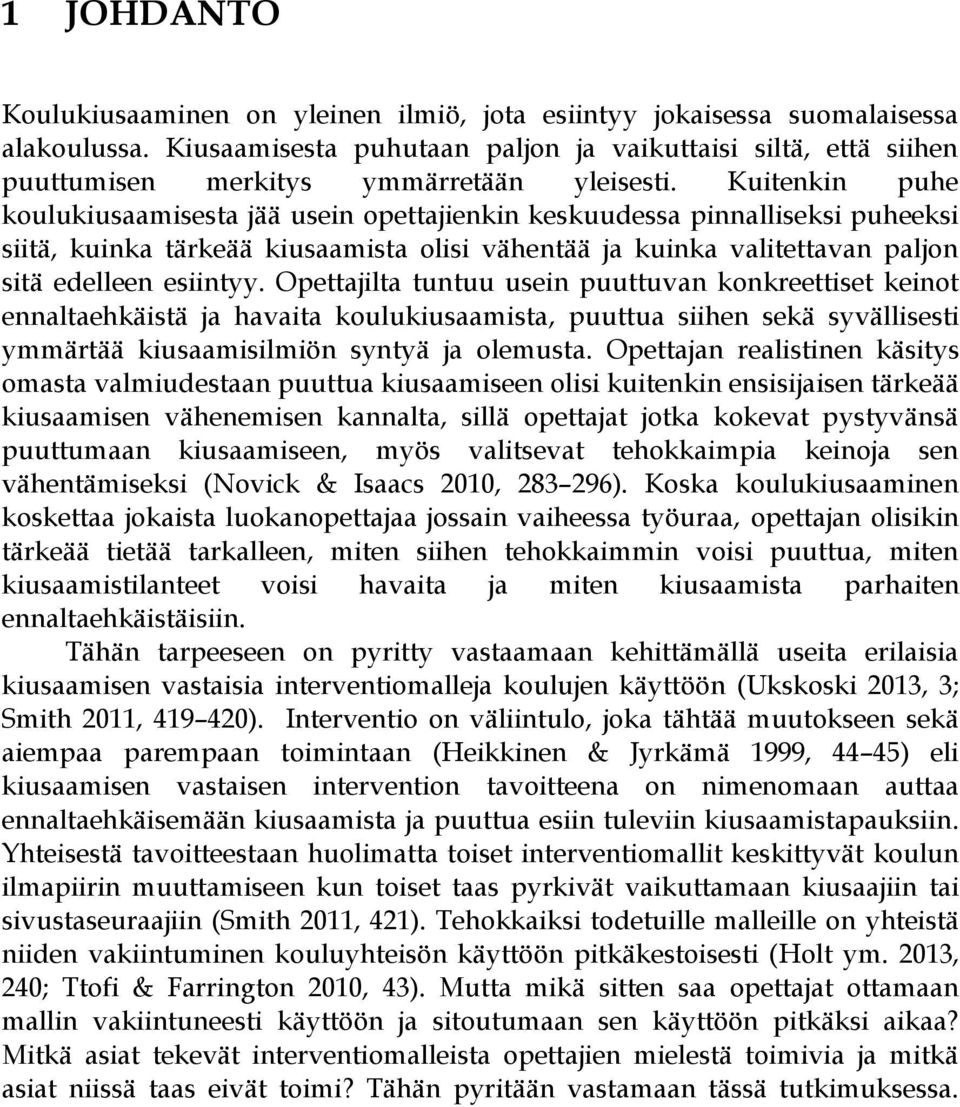 Kuitenkin puhe koulukiusaamisesta jää usein opettajienkin keskuudessa pinnalliseksi puheeksi siitä, kuinka tärkeää kiusaamista olisi vähentää ja kuinka valitettavan paljon sitä edelleen esiintyy.