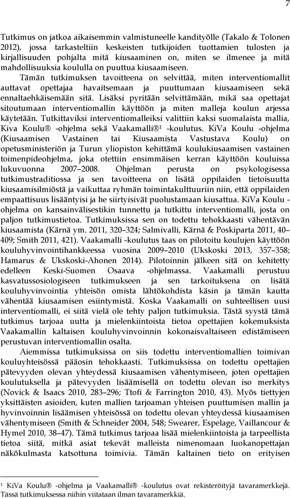 Tämän tutkimuksen tavoitteena on selvittää, miten interventiomallit auttavat opettajaa havaitsemaan ja puuttumaan kiusaamiseen sekä ennaltaehkäisemään sitä.