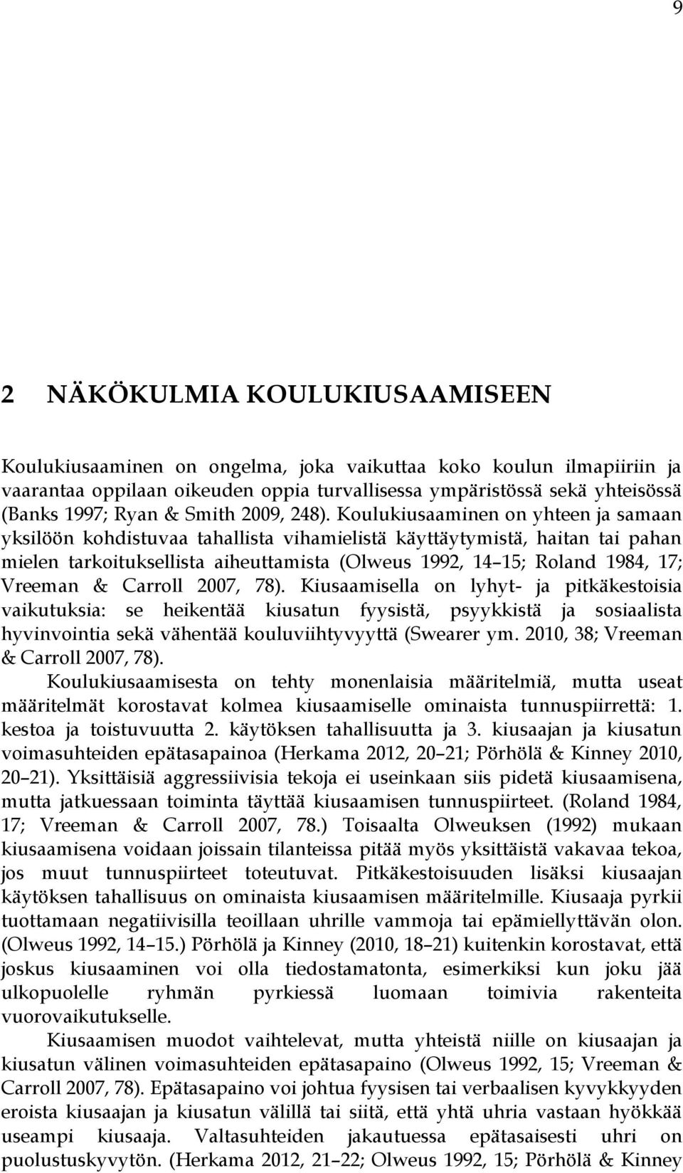 Koulukiusaaminen on yhteen ja samaan yksilöön kohdistuvaa tahallista vihamielistä käyttäytymistä, haitan tai pahan mielen tarkoituksellista aiheuttamista (Olweus 1992, 14 15; Roland 1984, 17; Vreeman