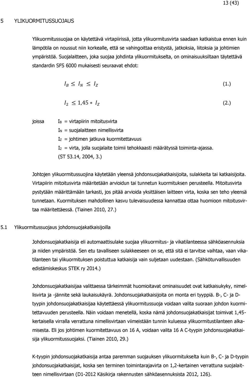 Suojalaitteen, joka suojaa johdinta ylikuormitukselta, on ominaisuuksiltaan täytettävä standardin SFS 6000 mukaisesti seuraavat ehdot: I B I N I Z (1.) I 2 1,45 I Z (2.