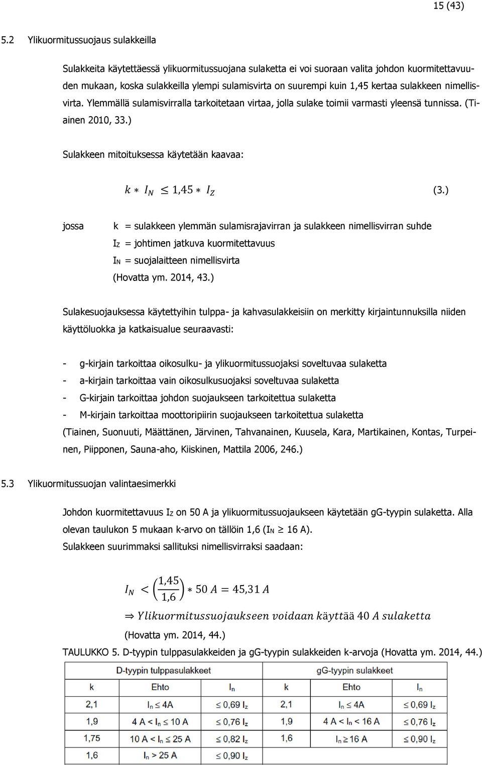 1,45 kertaa sulakkeen nimellisvirta. Ylemmällä sulamisvirralla tarkoitetaan virtaa, jolla sulake toimii varmasti yleensä tunnissa. (Tiainen 2010, 33.