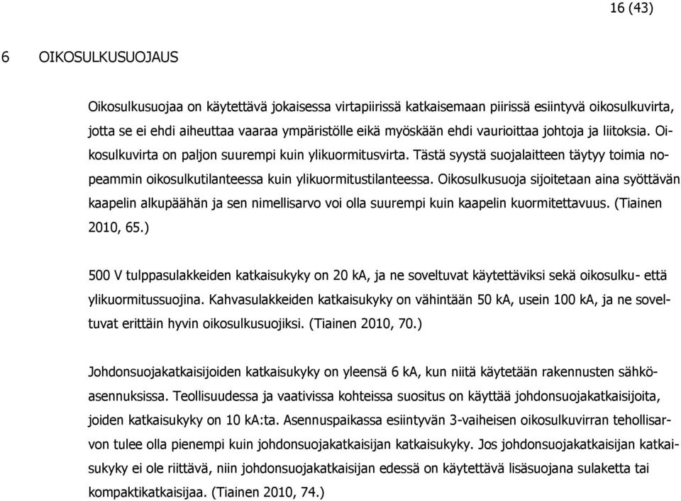 Oikosulkusuoja sijoitetaan aina syöttävän kaapelin alkupäähän ja sen nimellisarvo voi olla suurempi kuin kaapelin kuormitettavuus. (Tiainen 2010, 65.