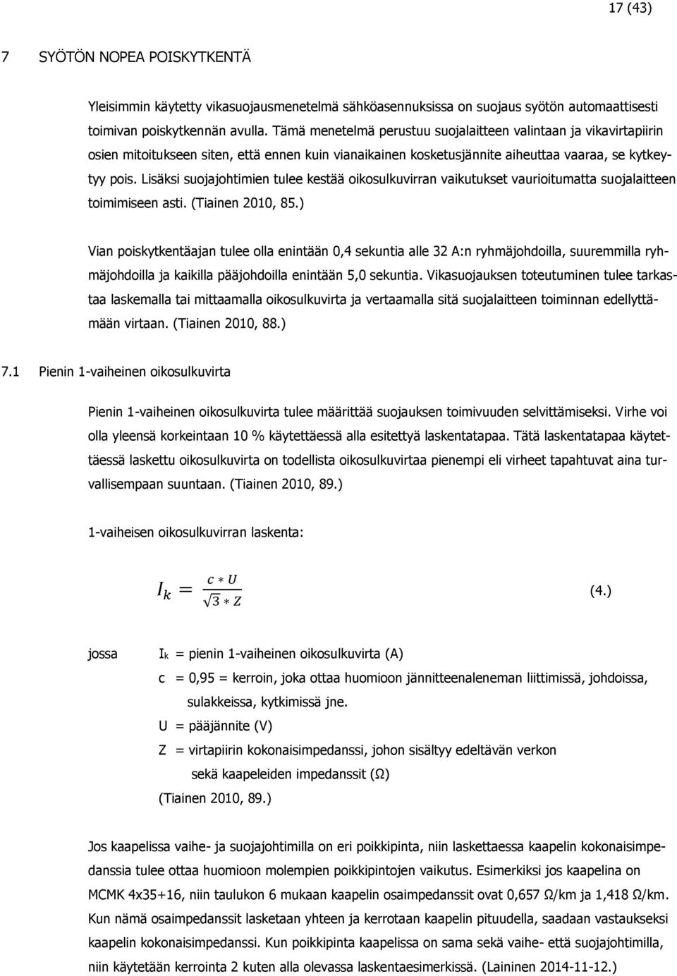 Lisäksi suojajohtimien tulee kestää oikosulkuvirran vaikutukset vaurioitumatta suojalaitteen toimimiseen asti. (Tiainen 2010, 85.