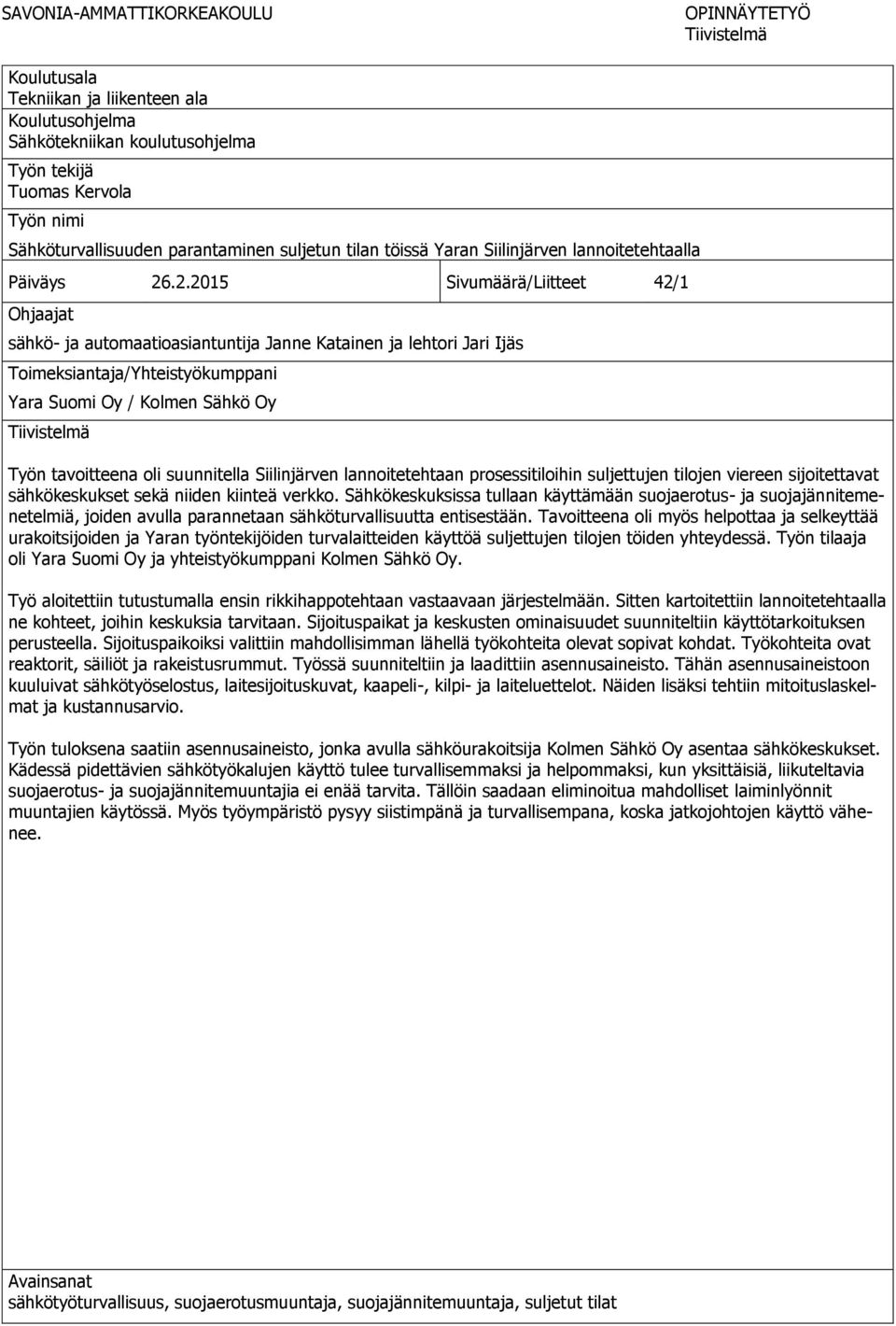 .2.2015 Sivumäärä/Liitteet 42/1 Ohjaajat sähkö- ja automaatioasiantuntija Janne Katainen ja lehtori Jari Ijäs Toimeksiantaja/Yhteistyökumppani Yara Suomi Oy / Kolmen Sähkö Oy Tiivistelmä Työn