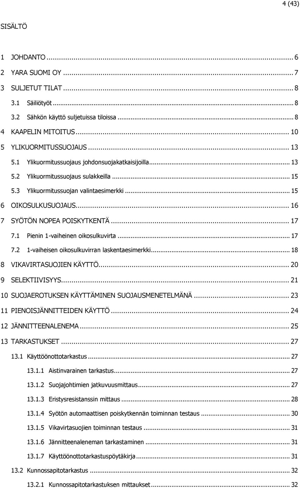 .. 17 7.1 Pienin 1-vaiheinen oikosulkuvirta... 17 7.2 1-vaiheisen oikosulkuvirran laskentaesimerkki... 18 8 VIKAVIRTASUOJIEN KÄYTTÖ... 20 9 SELEKTIIVISYYS.