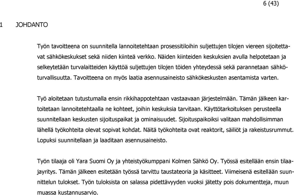 Tavoitteena on myös laatia asennusaineisto sähkökeskusten asentamista varten. Työ aloitetaan tutustumalla ensin rikkihappotehtaan vastaavaan järjestelmään.