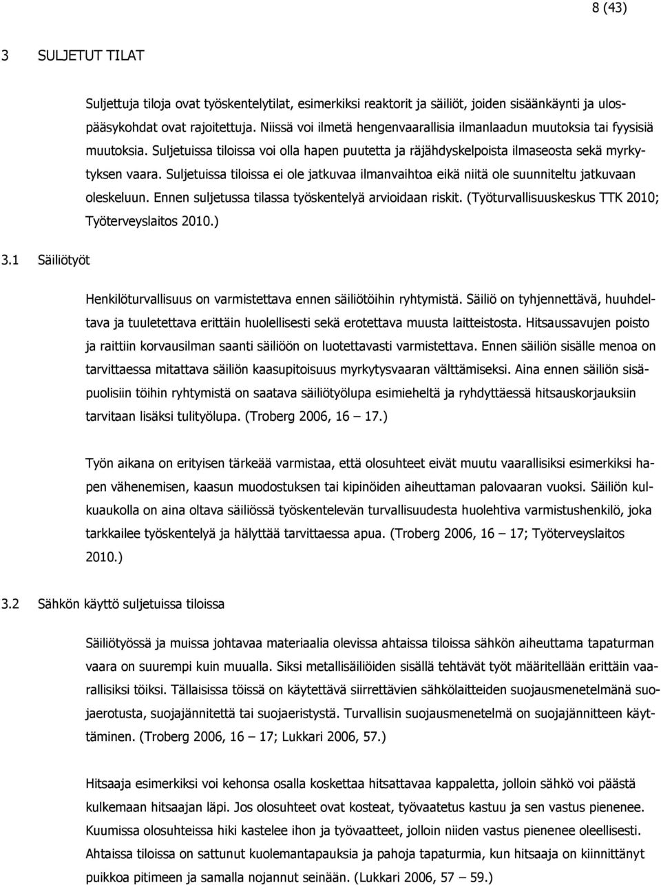 Suljetuissa tiloissa ei ole jatkuvaa ilmanvaihtoa eikä niitä ole suunniteltu jatkuvaan oleskeluun. Ennen suljetussa tilassa työskentelyä arvioidaan riskit.