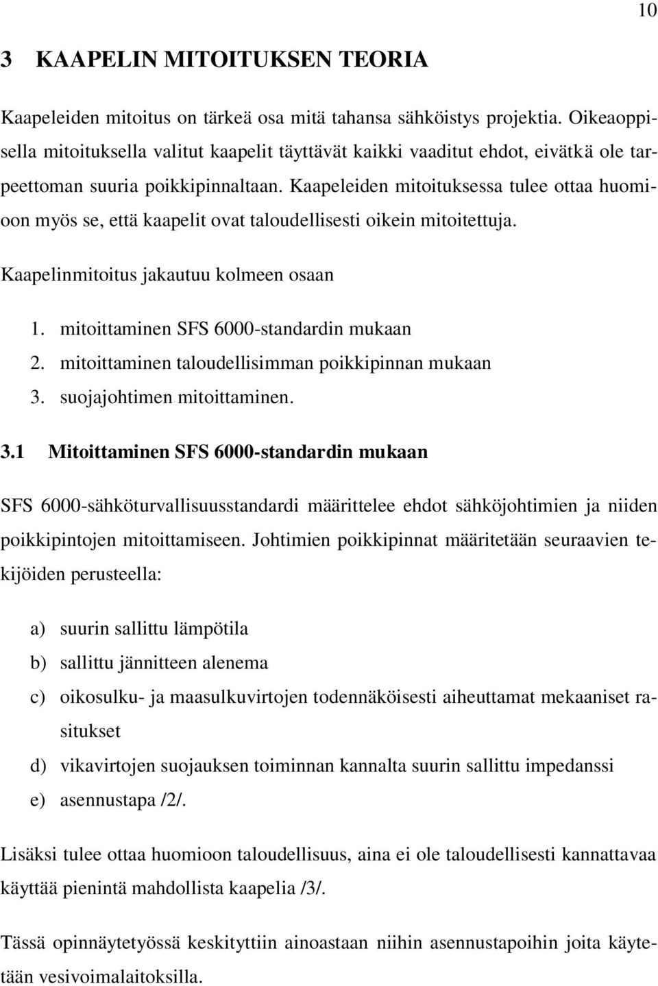Kaapeleiden mitoituksessa tulee ottaa huomioon myös se, että kaapelit ovat taloudellisesti oikein mitoitettuja. Kaapelinmitoitus jakautuu kolmeen osaan 1. mitoittaminen SFS 6000-standardin mukaan 2.